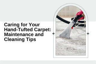 Caring for Your Hand-Tufted Carpet: Maintenance and Cleaning Tips