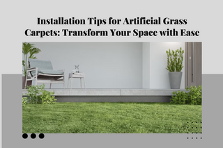 Installation Tips for Artificial Grass Carpets: Transform Your Space with Ease