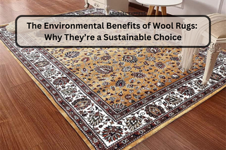 The Environmental Benefits of Wool Rugs: Why They’re a Sustainable Choice