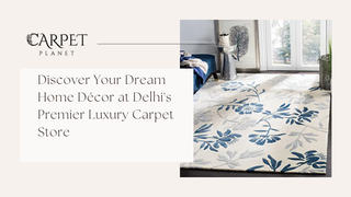 Discover Your Dream Home Décor at Delhi's Premier Luxury Carpet Store