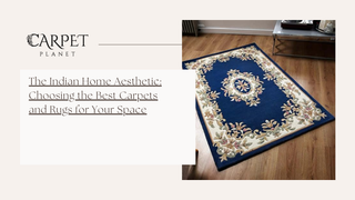 The Indian Home Aesthetic: Choosing the Best Carpets and Rugs for Your Space