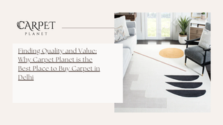 Finding Quality and Value: Why Carpet Planet is the Best Place to Buy Carpet in Delhi
