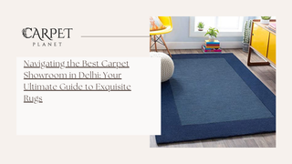 Navigating the Best Carpet Showroom in Delhi: Your Ultimate Guide to Exquisite Rugs