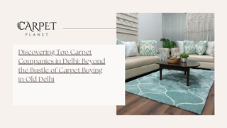 Discovering Top Carpet Companies in Delhi: Beyond the Bustle of Carpet Buying in Old Delhi