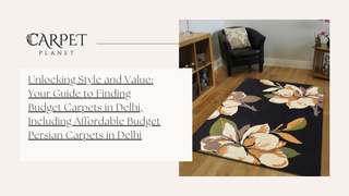 Unlocking Style and Value: Your Guide to Finding Budget Carpets in Delhi, Including Affordable Budget Persian Carpets in Delhi