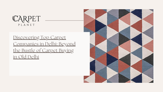 Discovering Top Carpet Companies in Delhi: Beyond the Bustle of Carpet Buying in Old Delhi