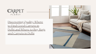 Discovering Quality: Where to Find Good Carpets in Delhi and Where to Buy Rugs and Carpets in Delhi