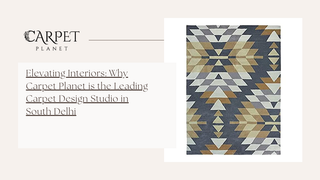 Elevating Interiors: Why Carpet Planet is the Leading Carpet Design Studio in South Delhi