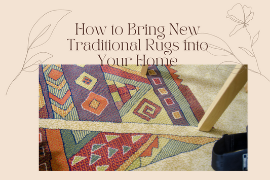How to Bring New Traditional Rugs into Your Home