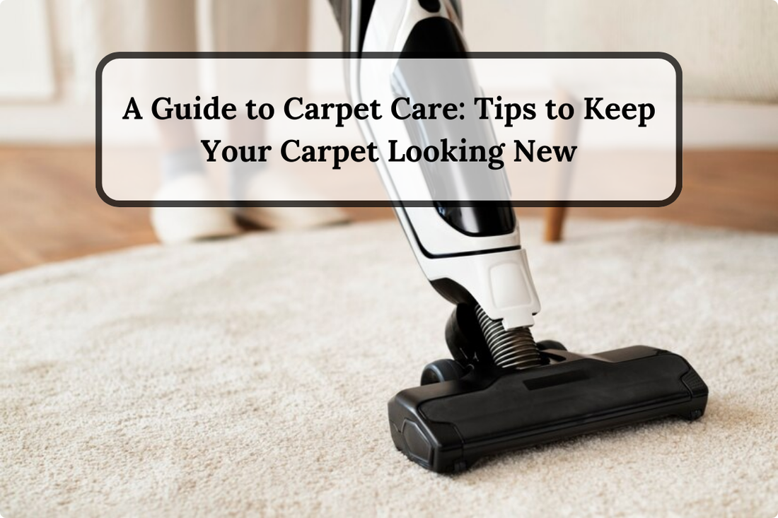 A Guide to Carpet Care: Tips to Keep Your Carpet Looking New