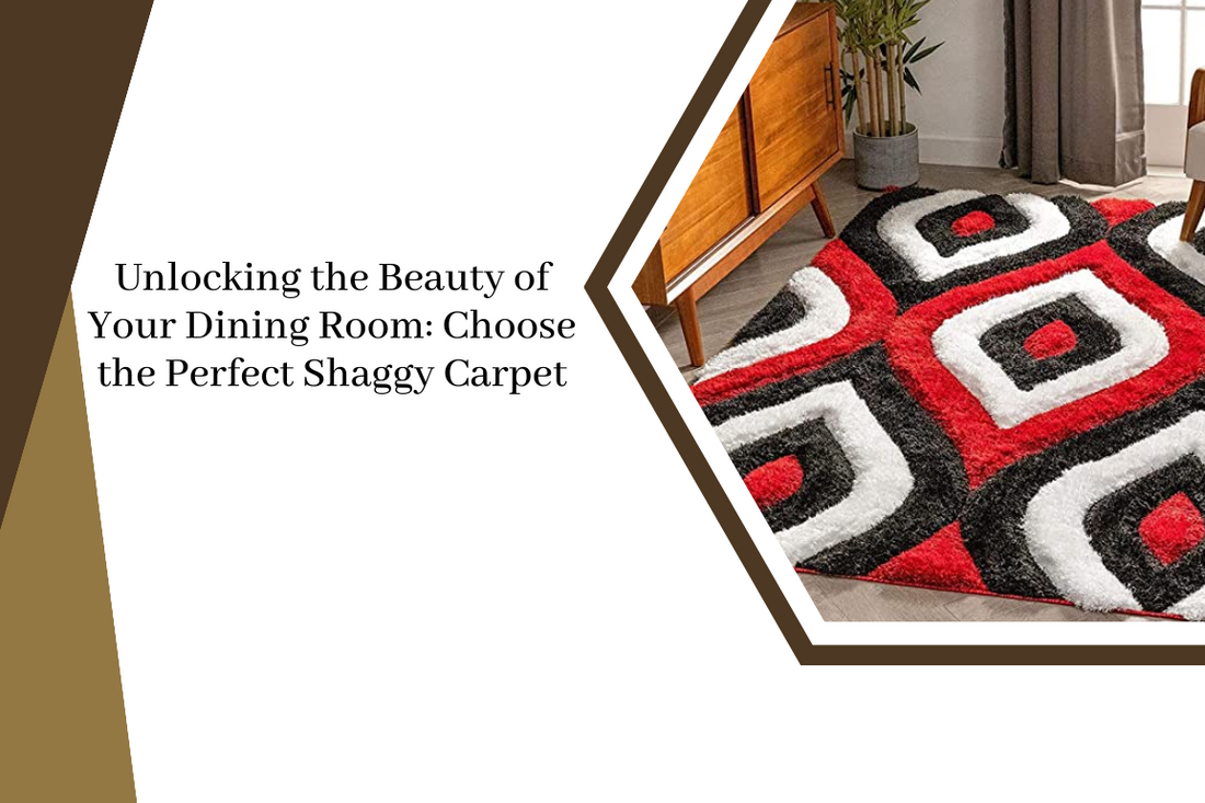 Unlocking the Beauty of Your Dining Room: Choose the Perfect Shaggy Carpet
