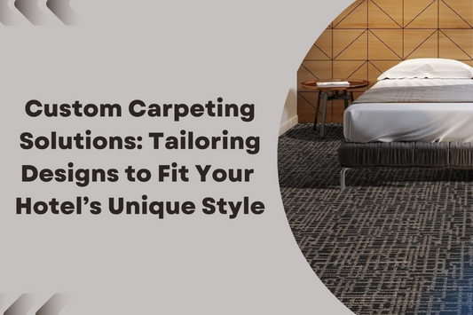 Custom Carpeting Solutions: Tailoring Designs to Fit Your Hotel’s Unique Style